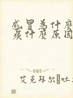 感冒为什么会有痰什么原因引起的 感冒为什么会有痰什么原因引起的