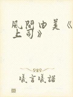 风间由美《人妻上司》