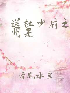 送杜少府之任蜀州是 送杜少府之任蜀州是