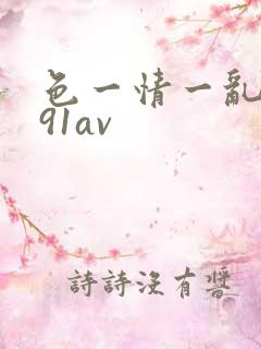 色一情一乱一乱91av