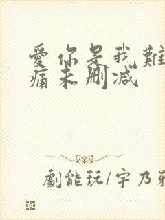 爱你是我难言的痛未删减 爱你是我难言的痛未删减