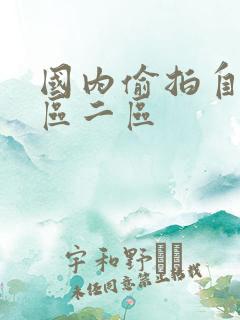 国内偷拍自拍一区二区
