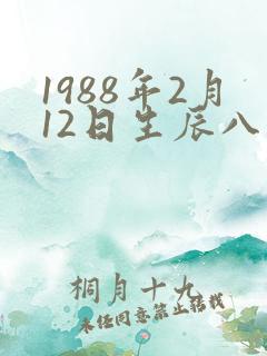 1988年2月12日生辰八字 1988年2月12日生辰八字
