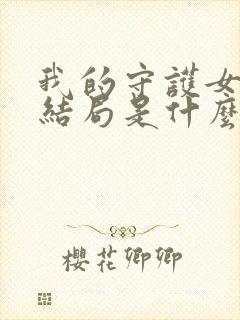 我的守护女友大结局是什么样的