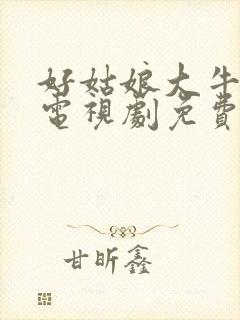 好姑娘大牛影库电视剧免费播放