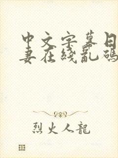 中文字幕日韩人妻在线乱码