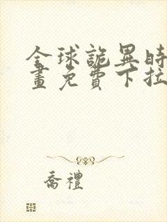 全球诡异时代漫画免费下拉式观看在线