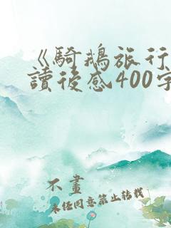 《骑鹅旅行记》读后感400字 《骑鹅旅行记》读后感400字