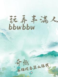玩弄丰满人妻大bbwbbw