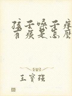 孩子嗓子痒咳嗽有痰是怎么回事 孩子嗓子痒咳嗽有痰是怎么回事