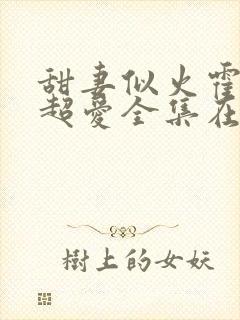 甜妻似火霍爷他超爱全集在线观看