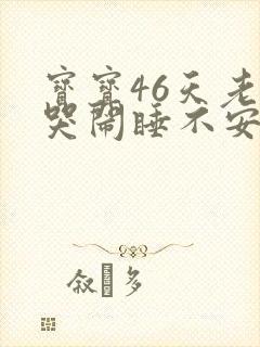 宝宝46天老是哭闹睡不安稳