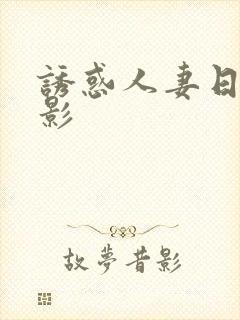 诱惑人妻日本电影