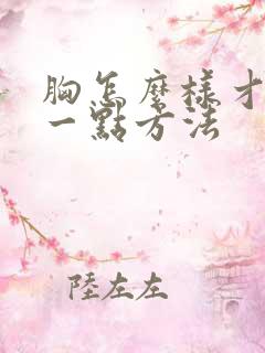 胸怎么样才能大一点方法