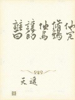 谁让他修仙的最白的乌鸦完结版