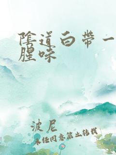 阴道白带一股鱼腥味