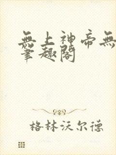 无上神帝无弹窗笔趣阁