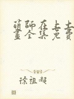 萌师在上土豪漫画全集免费观看