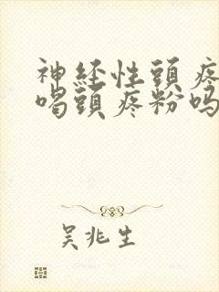 神经性头疼可以喝头疼粉吗