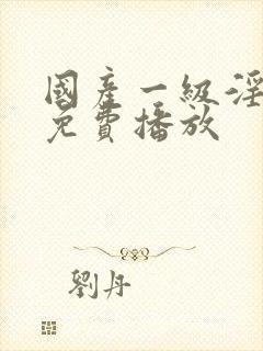 国产一级淫片a免费播放