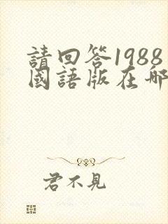 请回答1988国语版在哪看