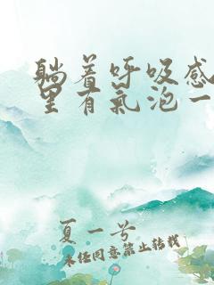 躺着呼吸感觉肺里有气泡一直咕噜响
