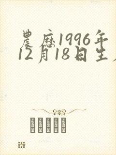 农历1996年12月18日生辰八字 农历1996年12月18日生辰八字