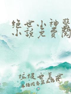 绝世小神医张冬小说免费阅读 绝世小神医张冬小说免费阅读