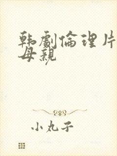 韩剧伦理片年轻母亲