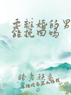 要离婚的男人还能挽回吗