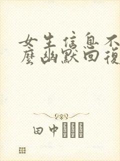 女生信息不回怎么幽默回复