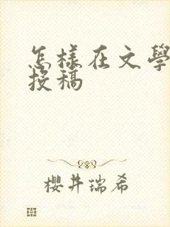 怎样在文学期刊投稿
