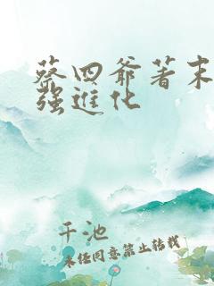 蔡四爷著末世最强进化