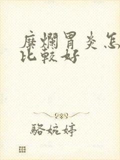 糜烂胃炎怎么治比较好 糜烂胃炎怎么治比较好