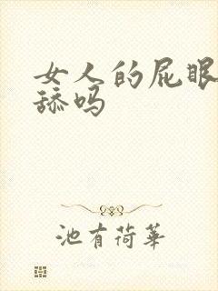 女人的屁眼可以舔吗 女人的屁眼可以舔吗