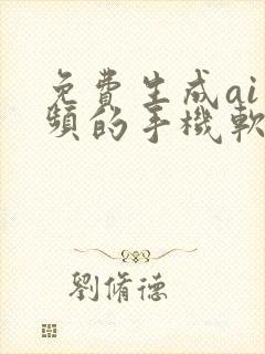 免费生成ai视频的手机软件