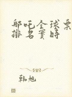 哪吒全球票房榜排名实时