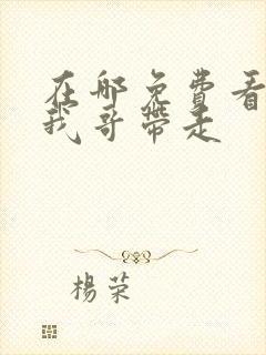 在哪免费看快把我哥带走