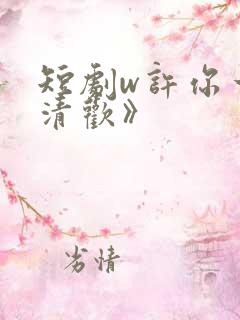 短剧w许你一场清欢》