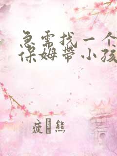 急需找一个住家保姆带小孩