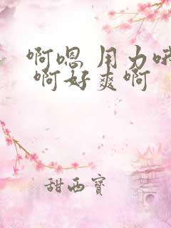 啊嗯 用力哦啊 啊好爽啊