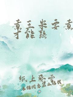 煮玉米要煮多久才能熟