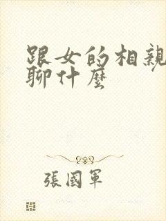跟女的相亲见面聊什么