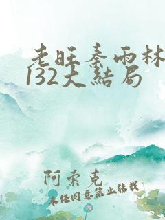 老旺秦雨林芳冰132大结局