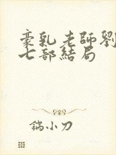 豪乳老师刘艳第七部结局
