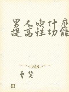 男人吃什么可以提高性功能,持久食补
