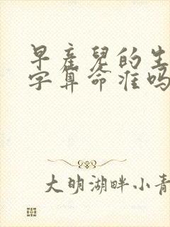 早产儿的生辰八字算命准吗 早产儿的生辰八字算命准吗