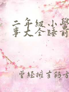 二年级小学生故事大全睡前故事 二年级小学生故事大全睡前故事