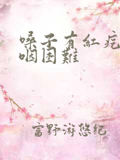 嗓子有红疙瘩吞咽困难