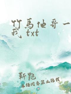 竹马他哥一直撩我 txt